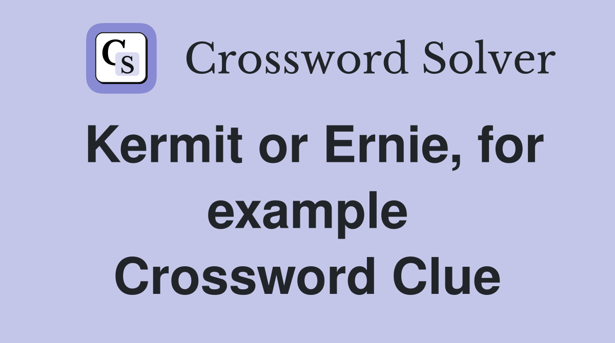Kermit or Ernie, for example Crossword Clue