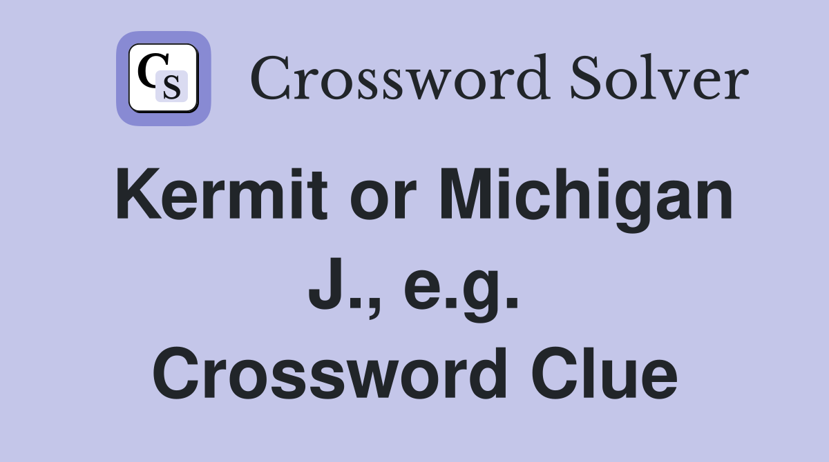 Kermit or Michigan J., e.g. Crossword Clue