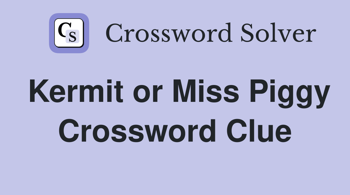 Kermit or Miss Piggy Crossword Clue