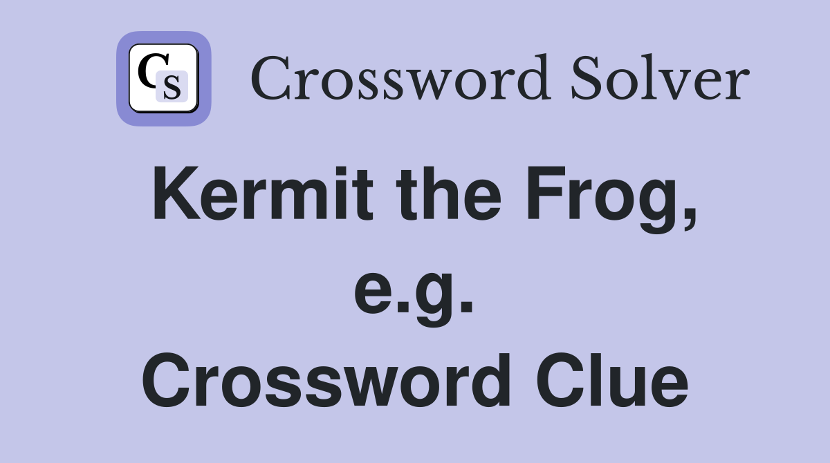 Kermit the Frog, e.g. Crossword Clue