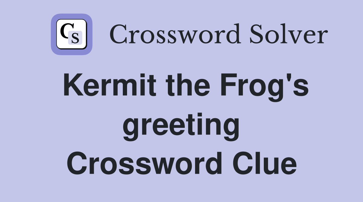 Kermit the Frog's greeting Crossword Clue