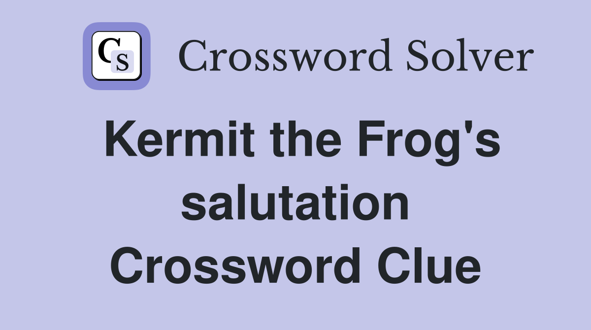 Kermit the Frog's salutation Crossword Clue