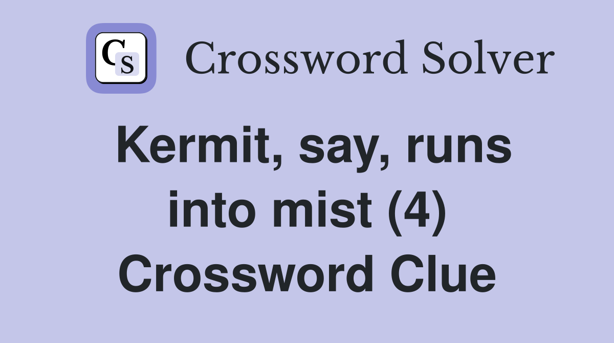 Kermit, say, runs into mist (4) Crossword Clue