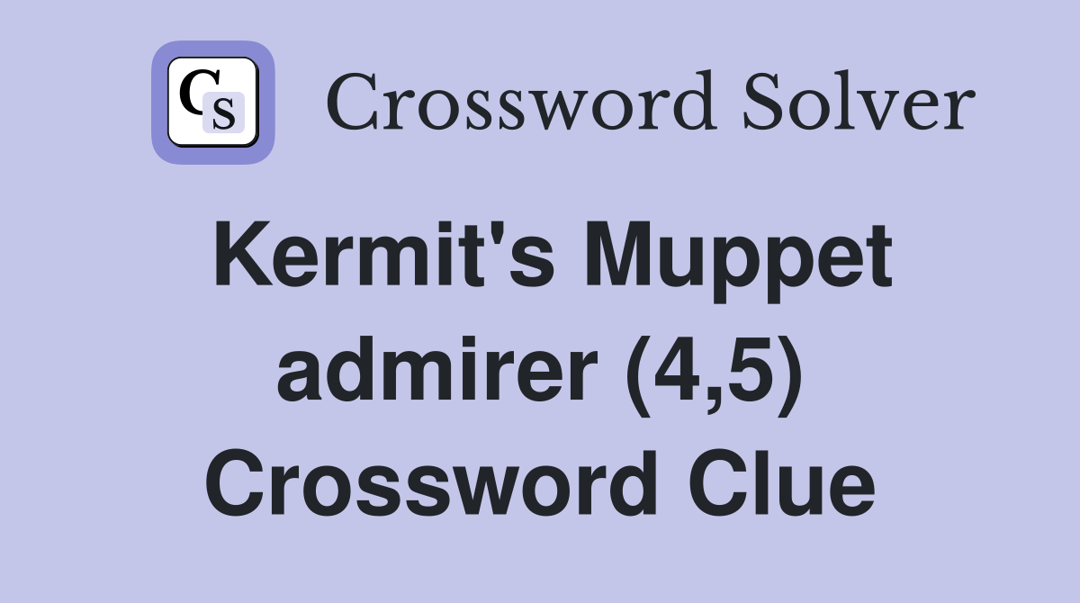 Kermit's Muppet admirer (4,5) Crossword Clue