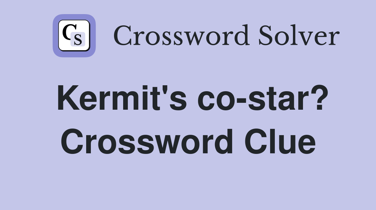 Kermit's co-star? Crossword Clue