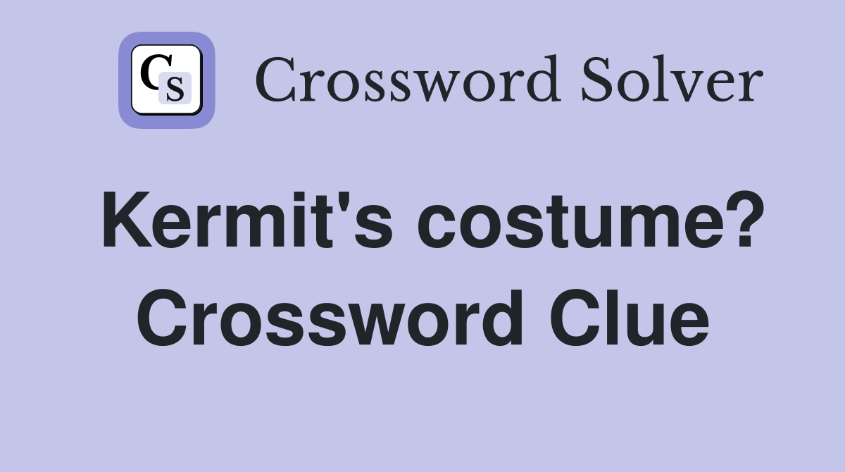 Kermit's costume? Crossword Clue