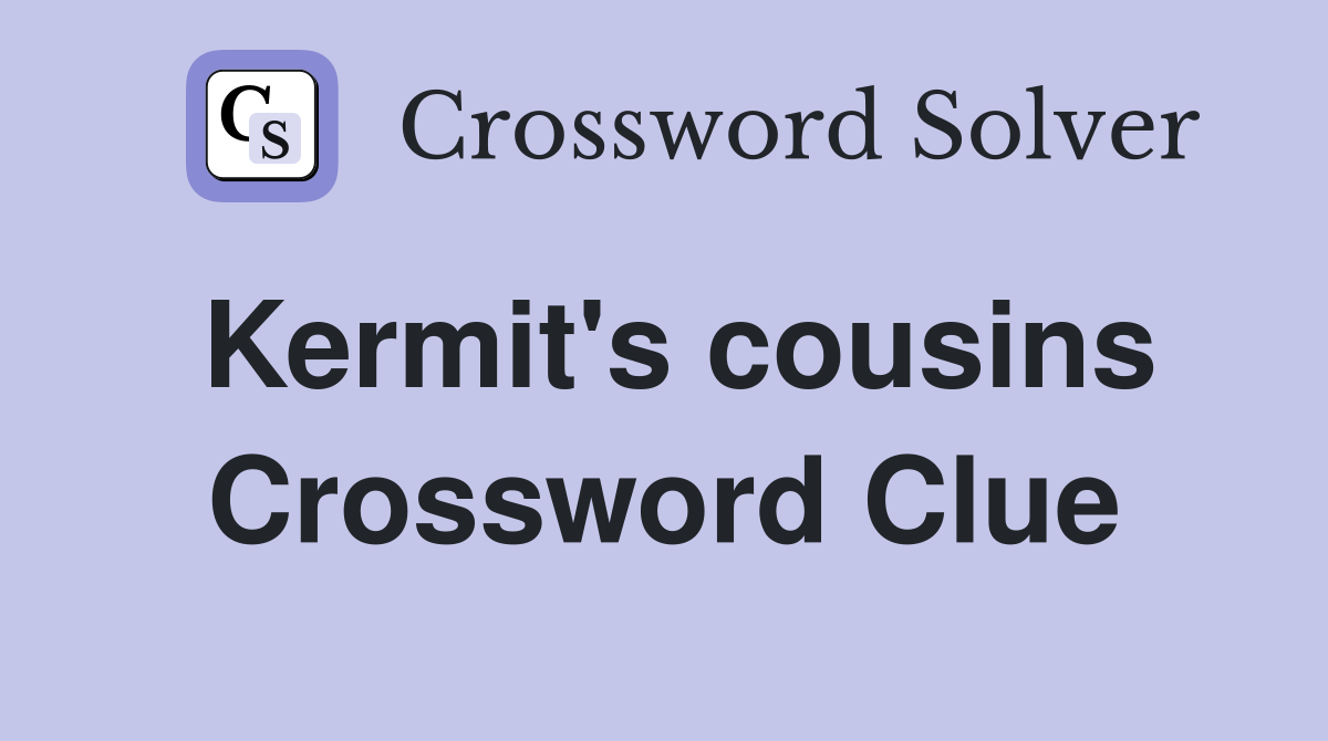 Kermit's cousins Crossword Clue