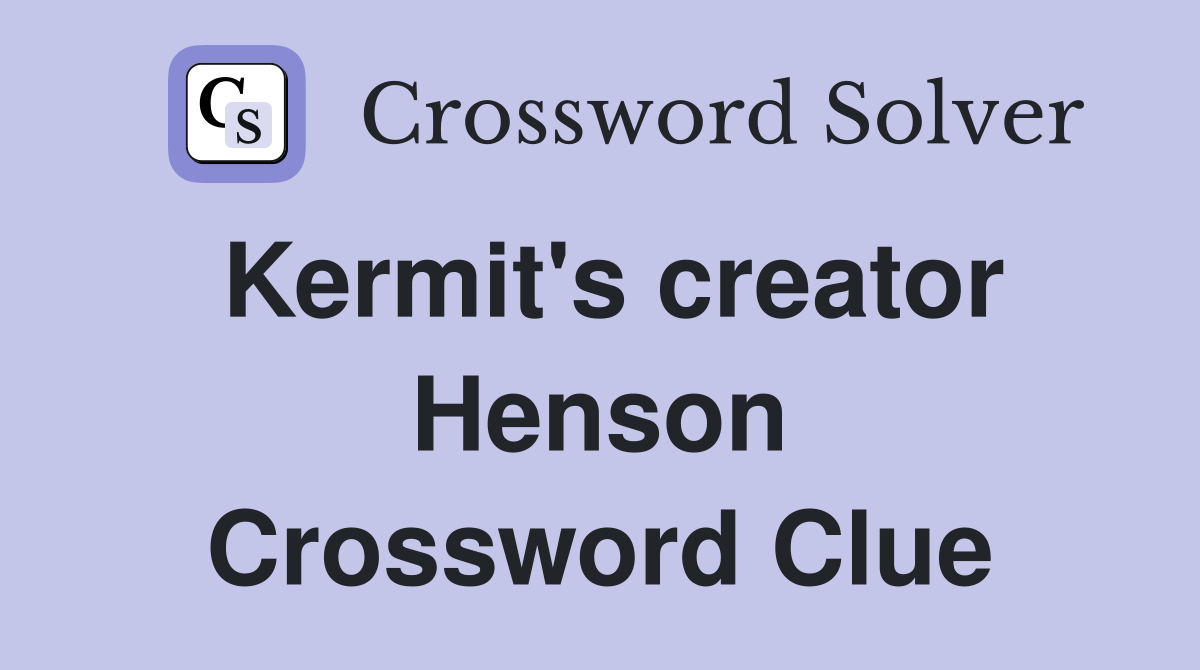 Kermit's creator Henson Crossword Clue