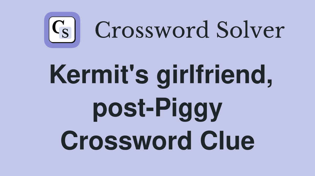 Kermit's girlfriend, post-Piggy Crossword Clue