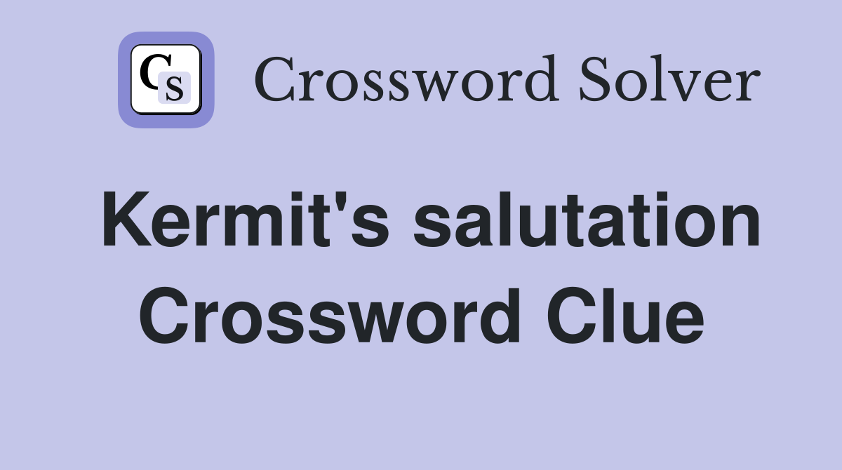 Kermit's salutation Crossword Clue