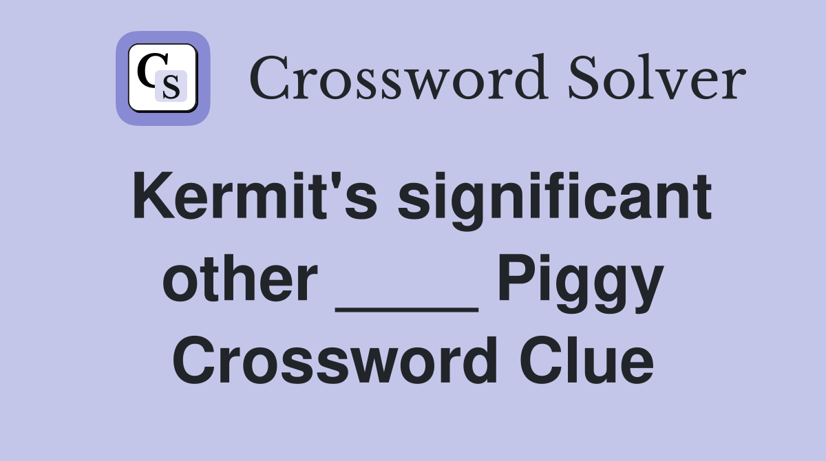 Kermit's significant other ____ Piggy Crossword Clue