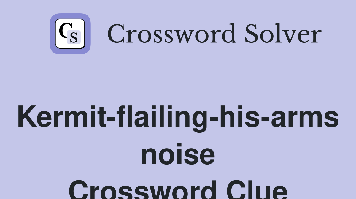 Kermit-flailing-his-arms noise Crossword Clue