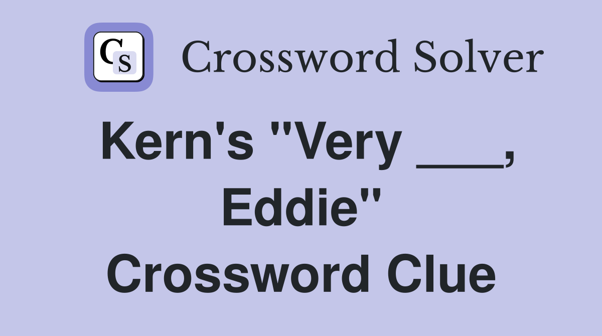 Kern's "Very ___, Eddie" Crossword Clue