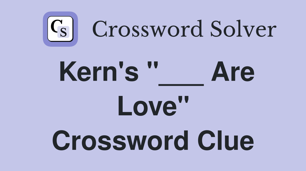 Kern's "___ Are Love" Crossword Clue