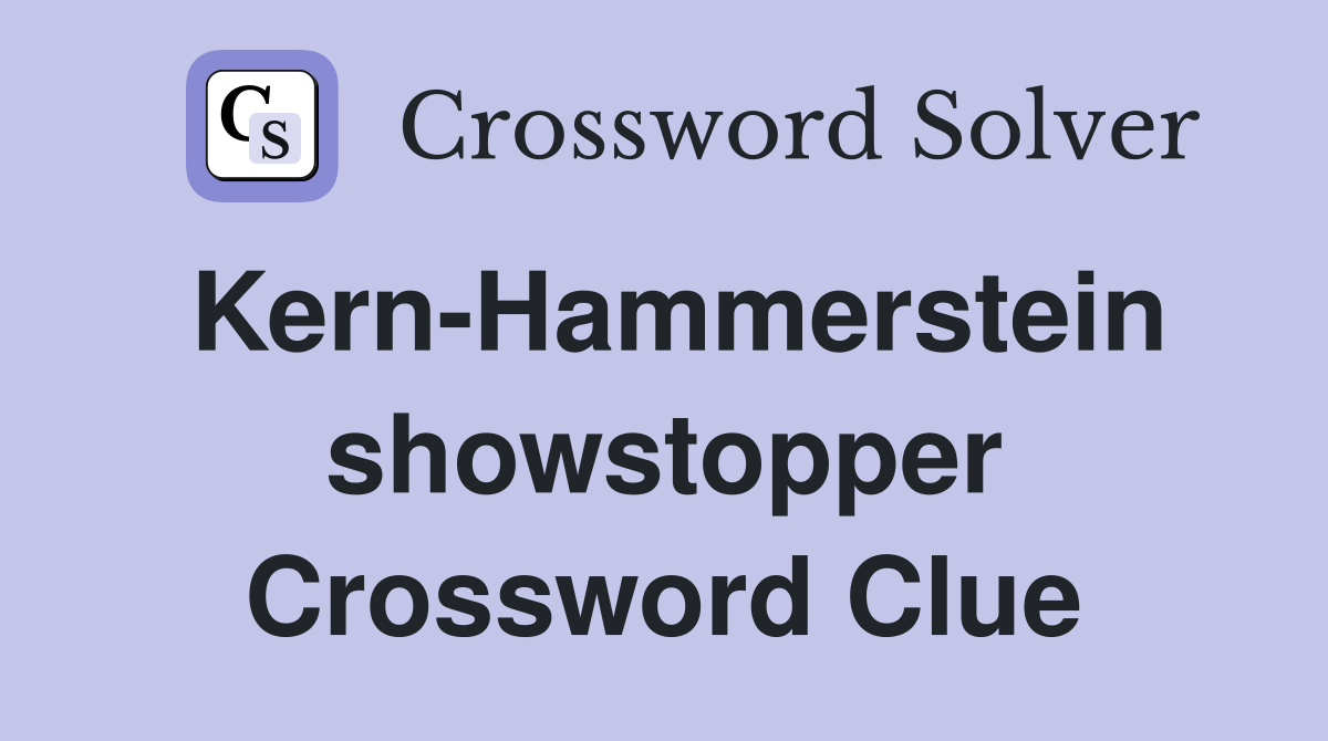 Kern-Hammerstein showstopper Crossword Clue