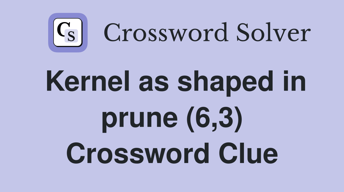 Kernel as shaped in prune (6,3) Crossword Clue