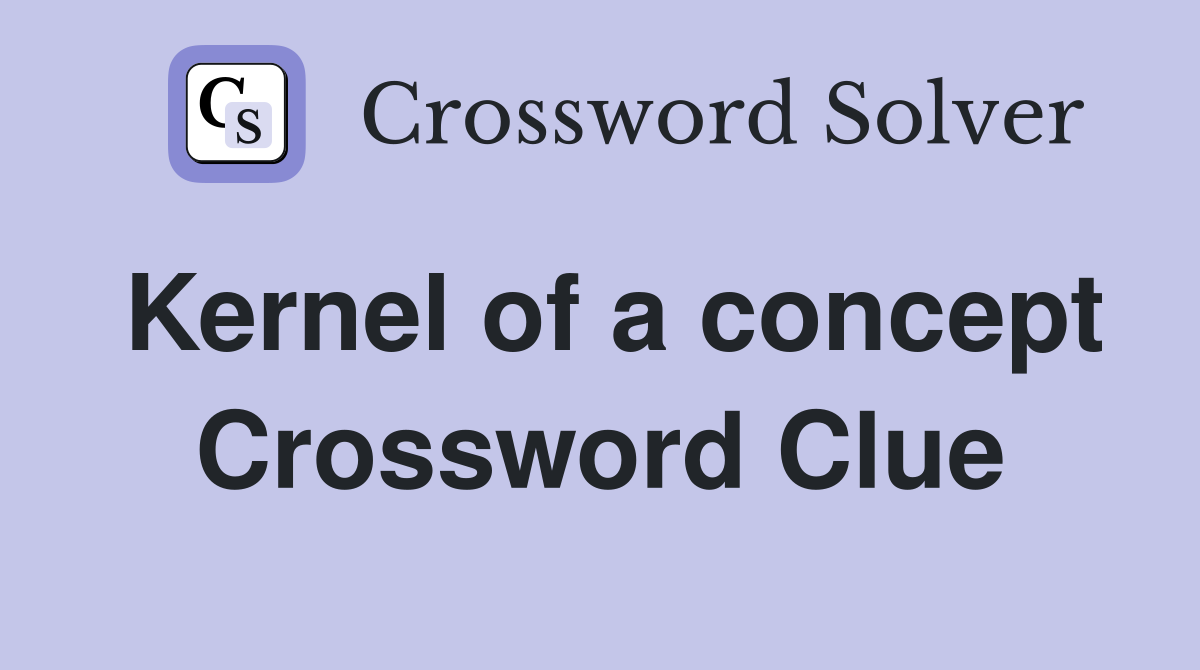 Kernel of a concept Crossword Clue
