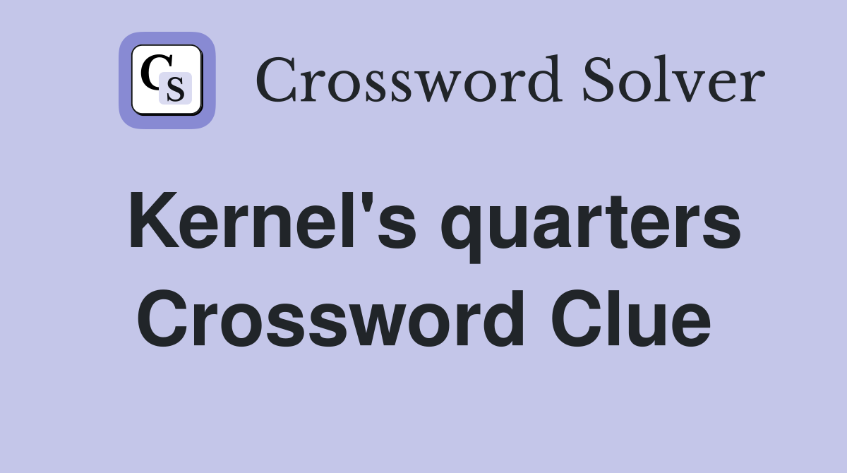 Kernel's quarters Crossword Clue