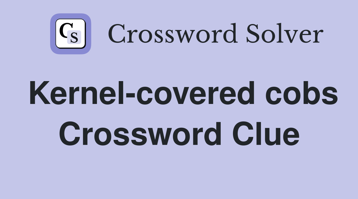 Kernel-covered cobs Crossword Clue