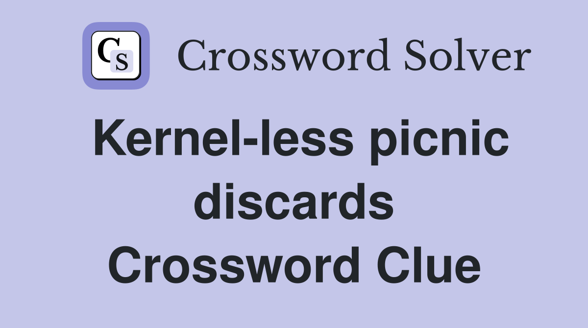 Kernel-less picnic discards Crossword Clue