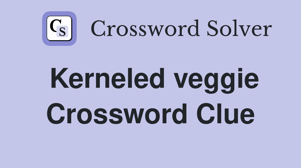 Kerneled veggie Crossword Clue