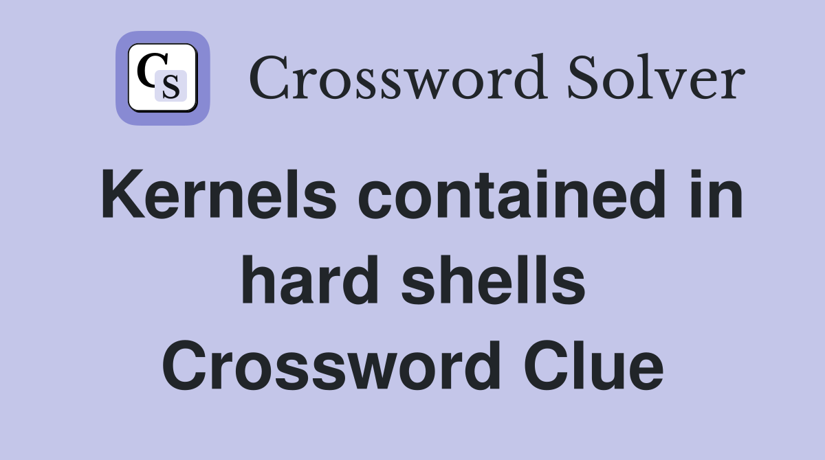 Kernels contained in hard shells Crossword Clue