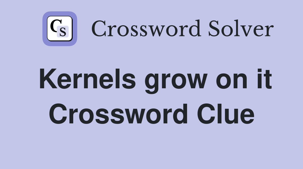 Kernels grow on it Crossword Clue