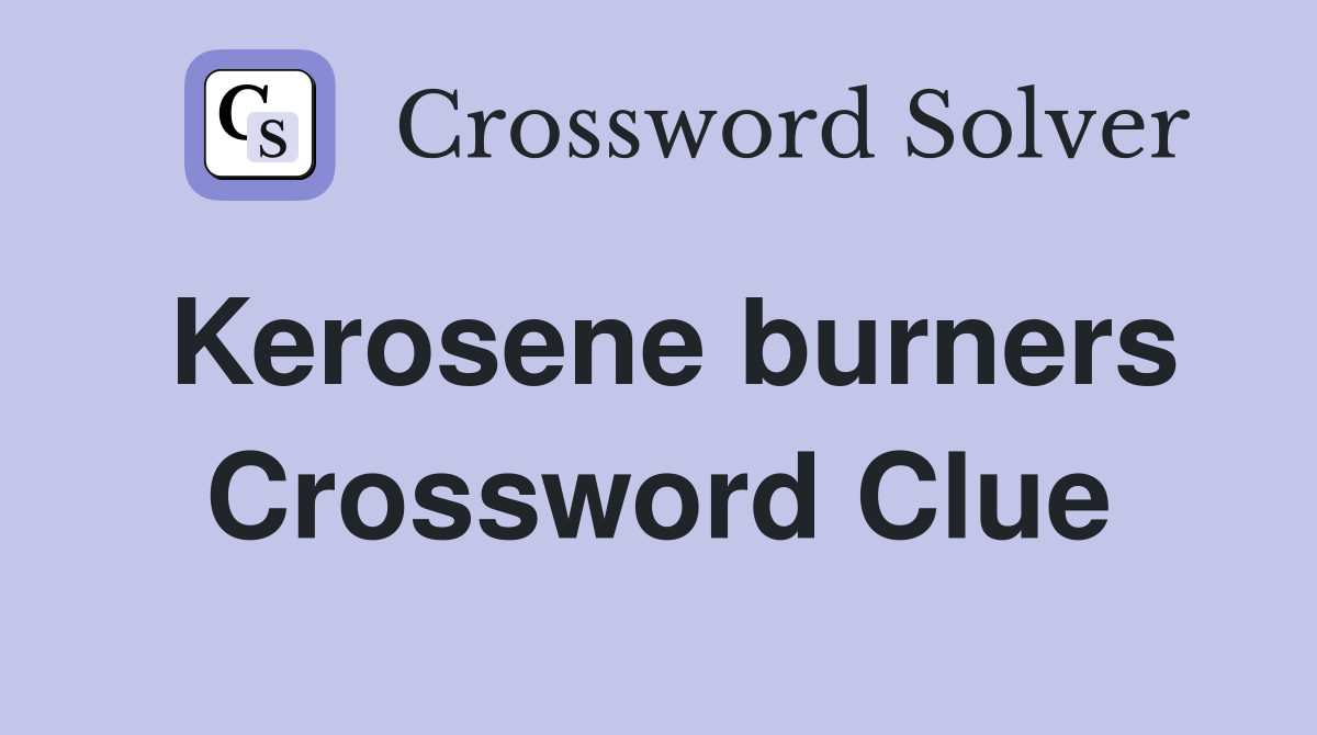 Kerosene burners Crossword Clue