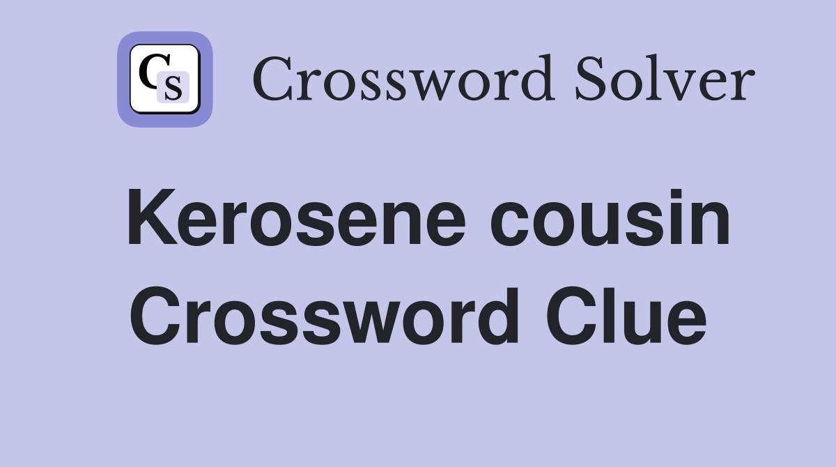 Kerosene cousin Crossword Clue
