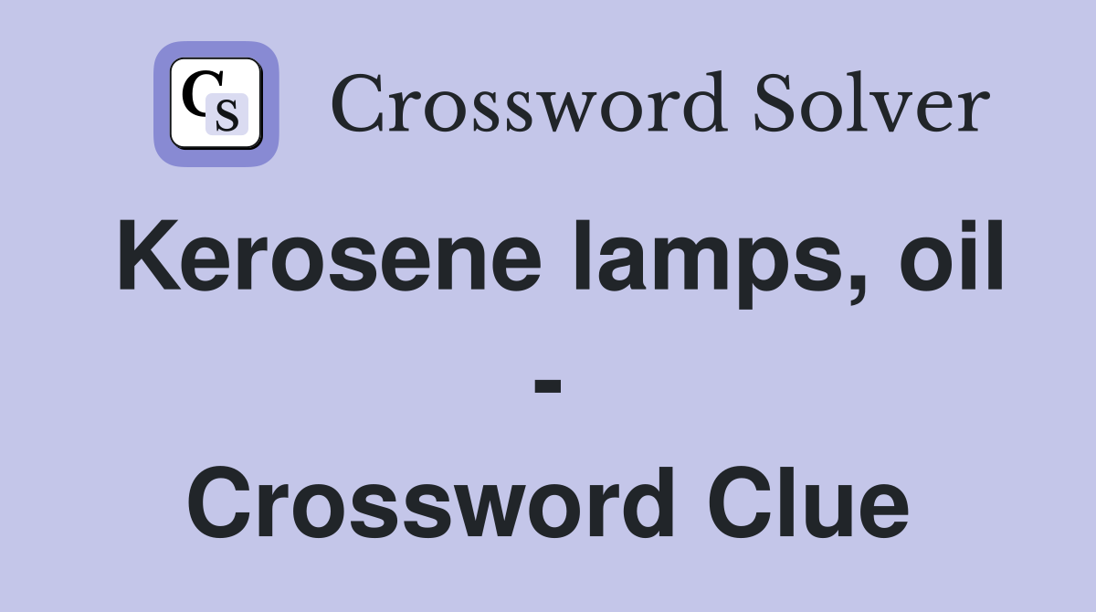 Kerosene lamps, oil - Crossword Clue