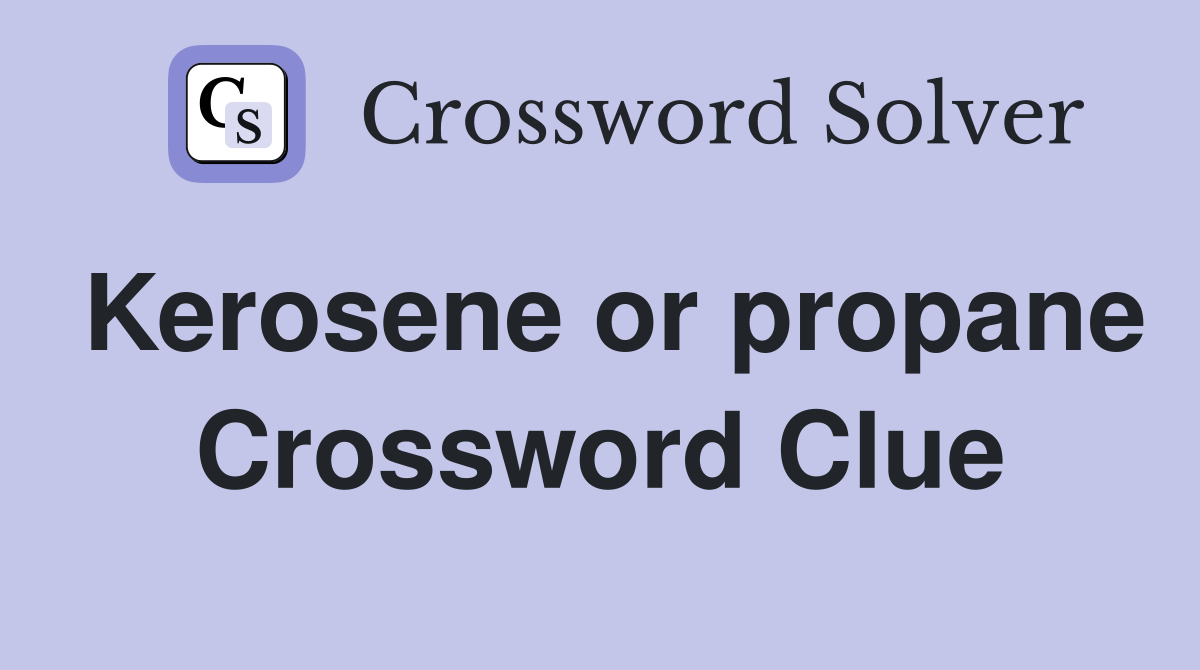 Kerosene or propane Crossword Clue