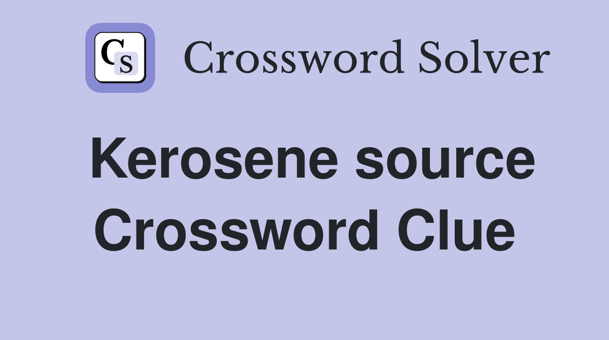 Kerosene source Crossword Clue