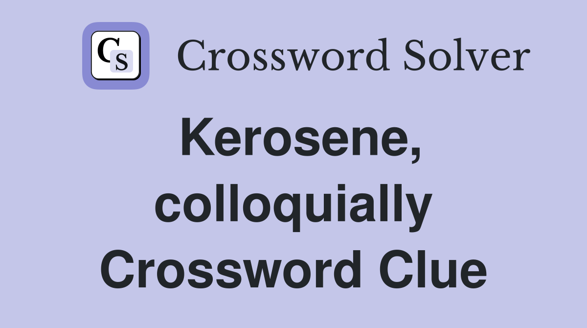 Kerosene, colloquially Crossword Clue