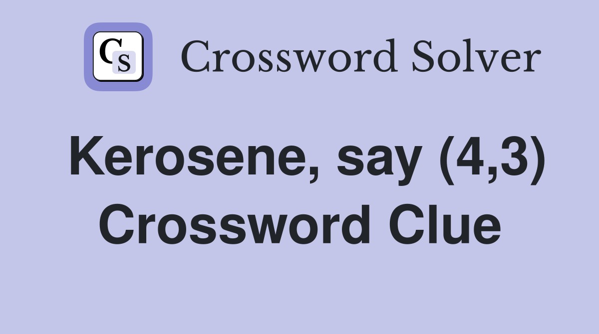 Kerosene, say (4,3) Crossword Clue