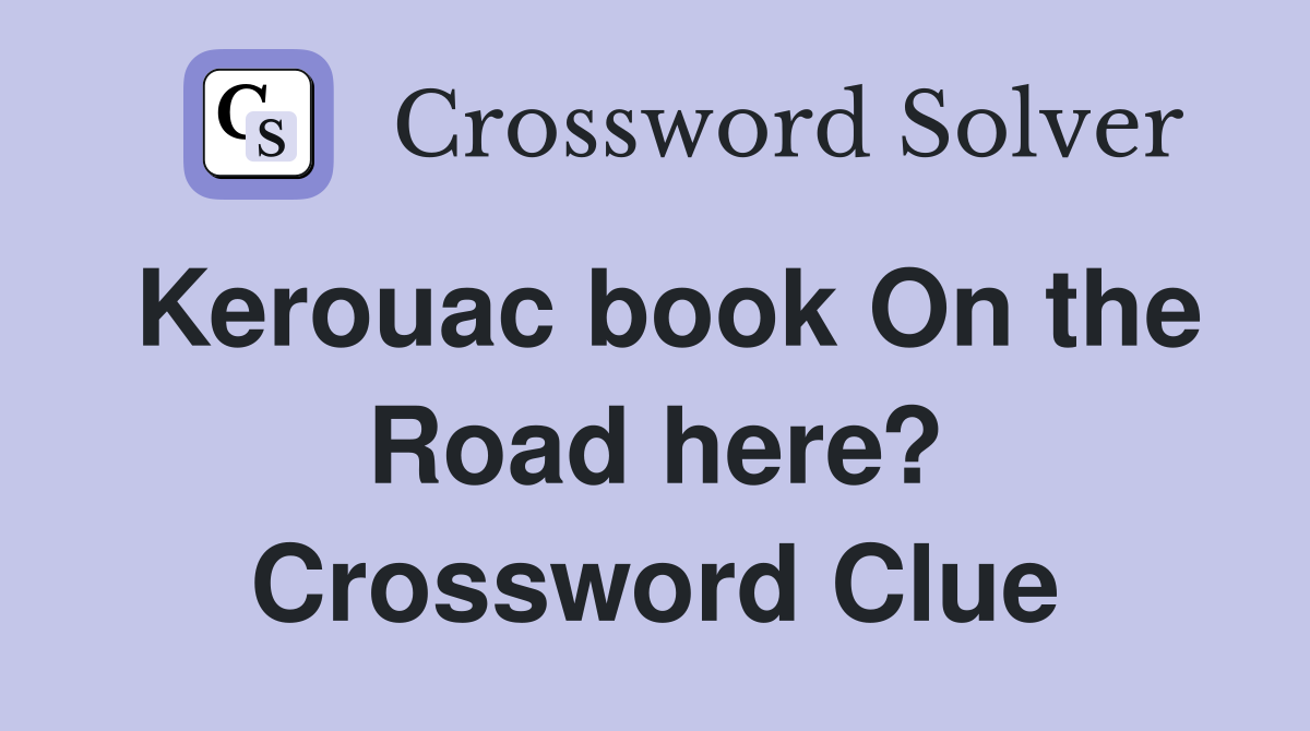Kerouac book On the Road here? Crossword Clue