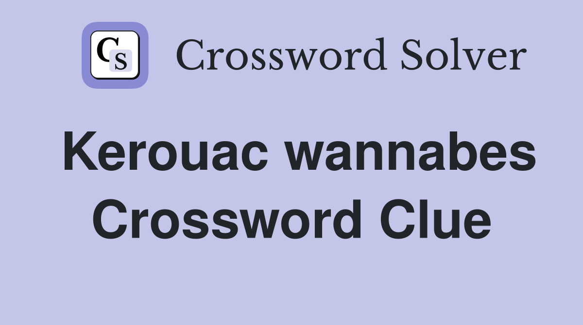 Kerouac wannabes Crossword Clue