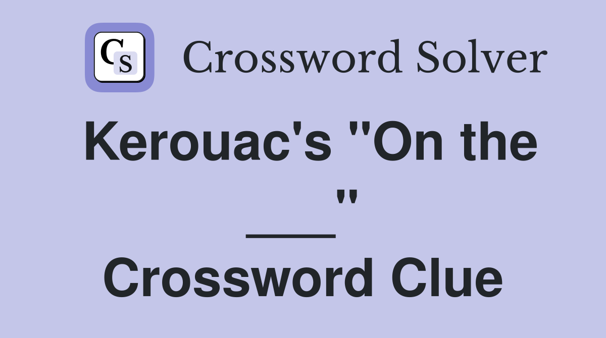 Kerouac's "On the ___" Crossword Clue