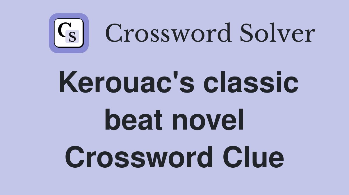 Kerouac's classic beat novel Crossword Clue