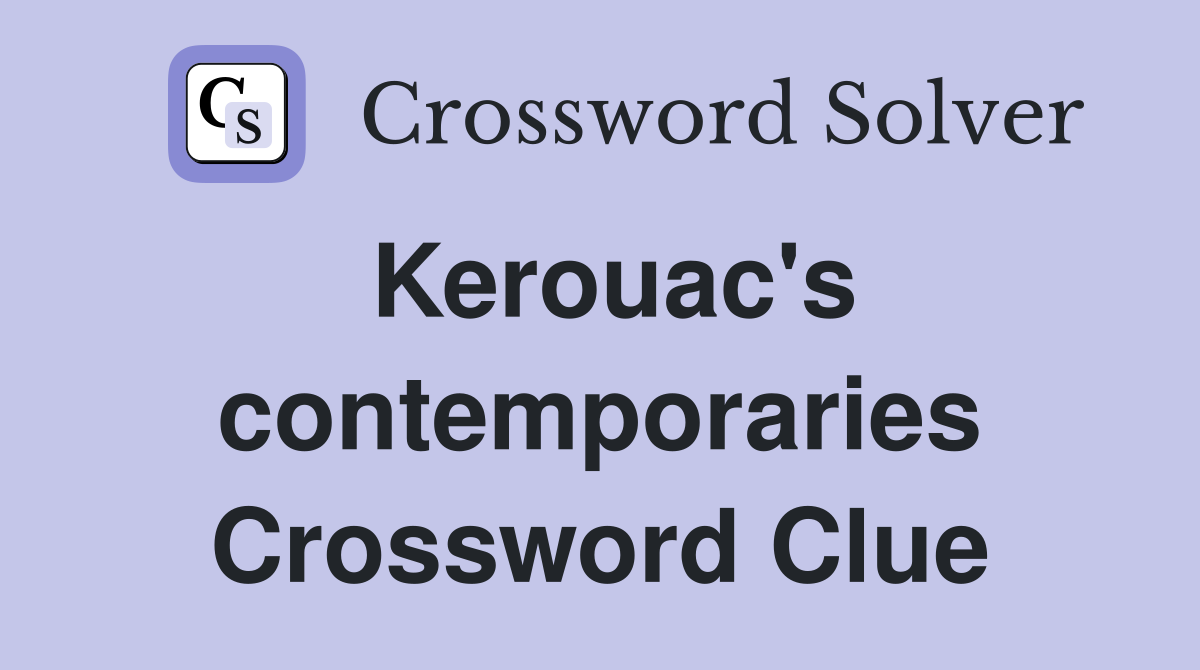 Kerouac's contemporaries Crossword Clue
