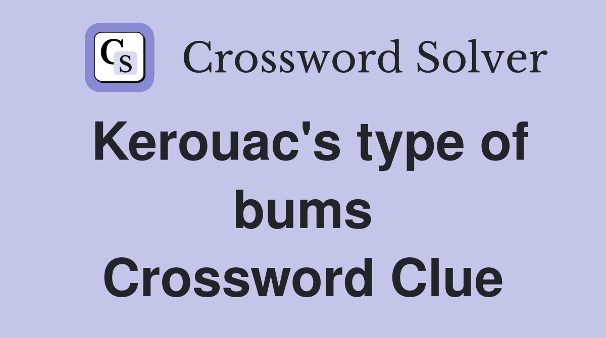 Kerouac's type of bums Crossword Clue
