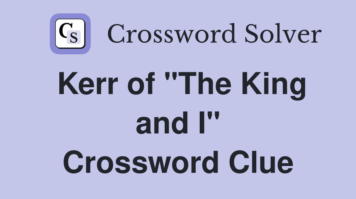 Kerr of "The King and I" Crossword Clue
