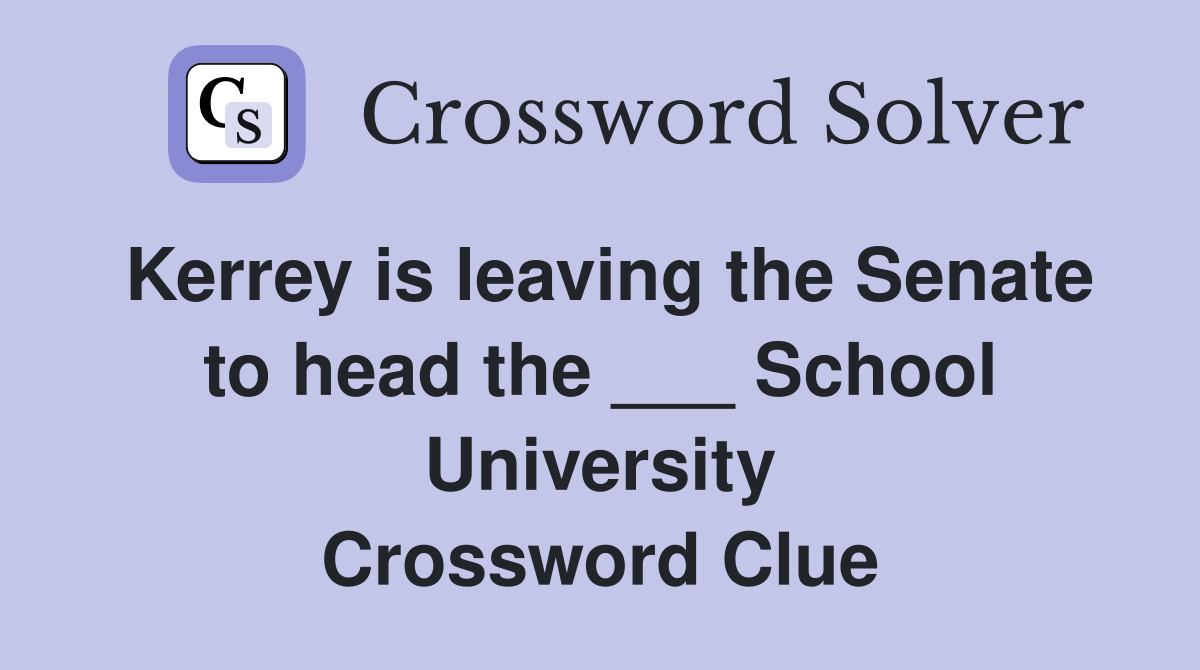 Kerrey is leaving the Senate to head the ___ School University Crossword Clue