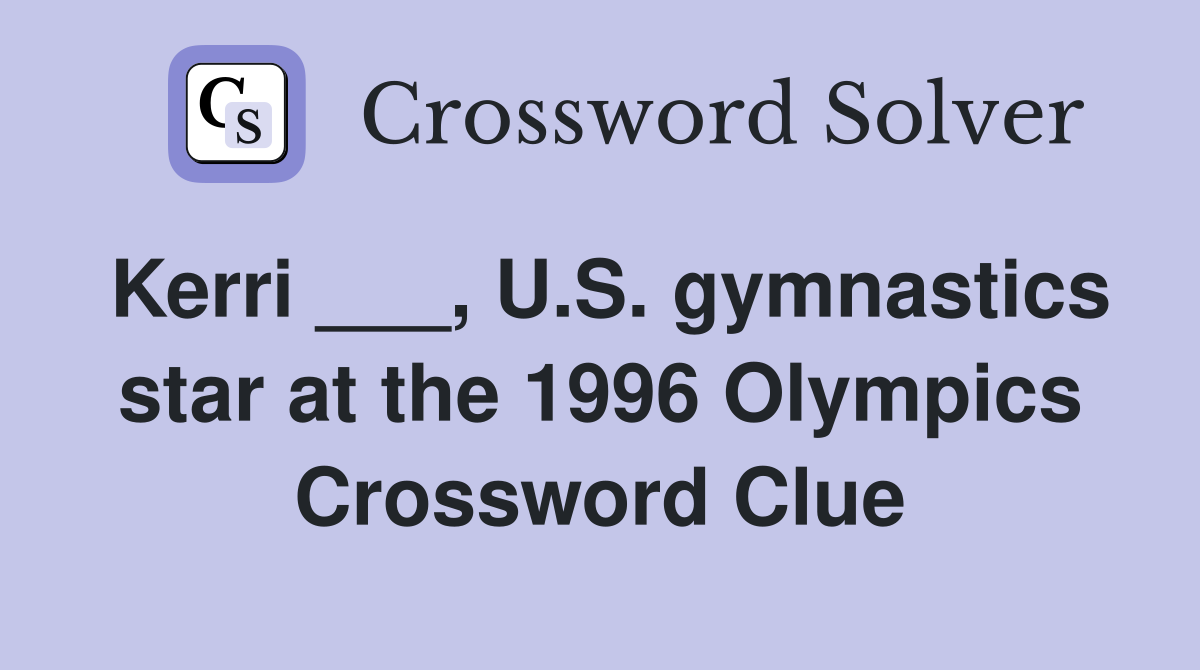 Kerri ___, U.S. gymnastics star at the 1996 Olympics Crossword Clue