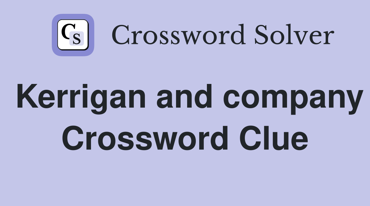 Kerrigan and company Crossword Clue