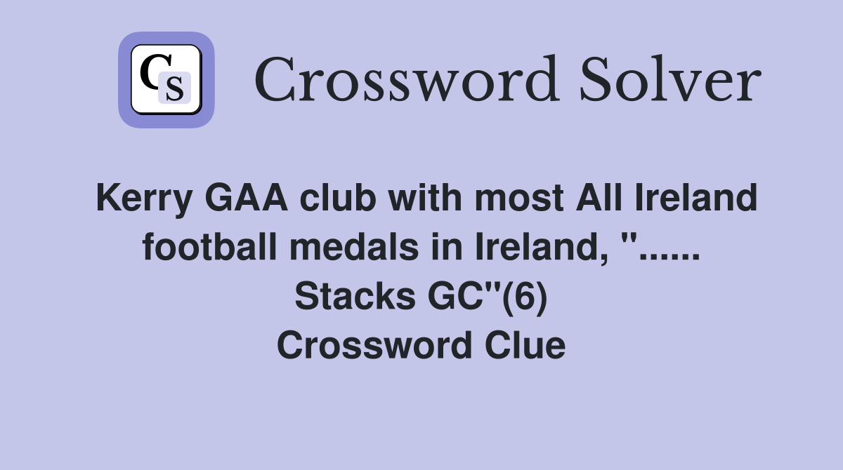 Kerry GAA club with most All Ireland football medals in Ireland, "...... Stacks GC"(6) Crossword Clue