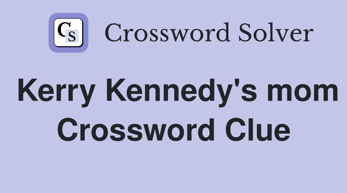 Kerry Kennedy's mom Crossword Clue