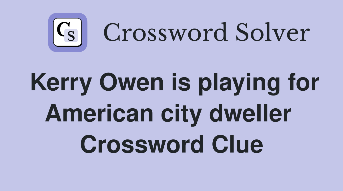 Kerry Owen is playing for American city dweller  Crossword Clue