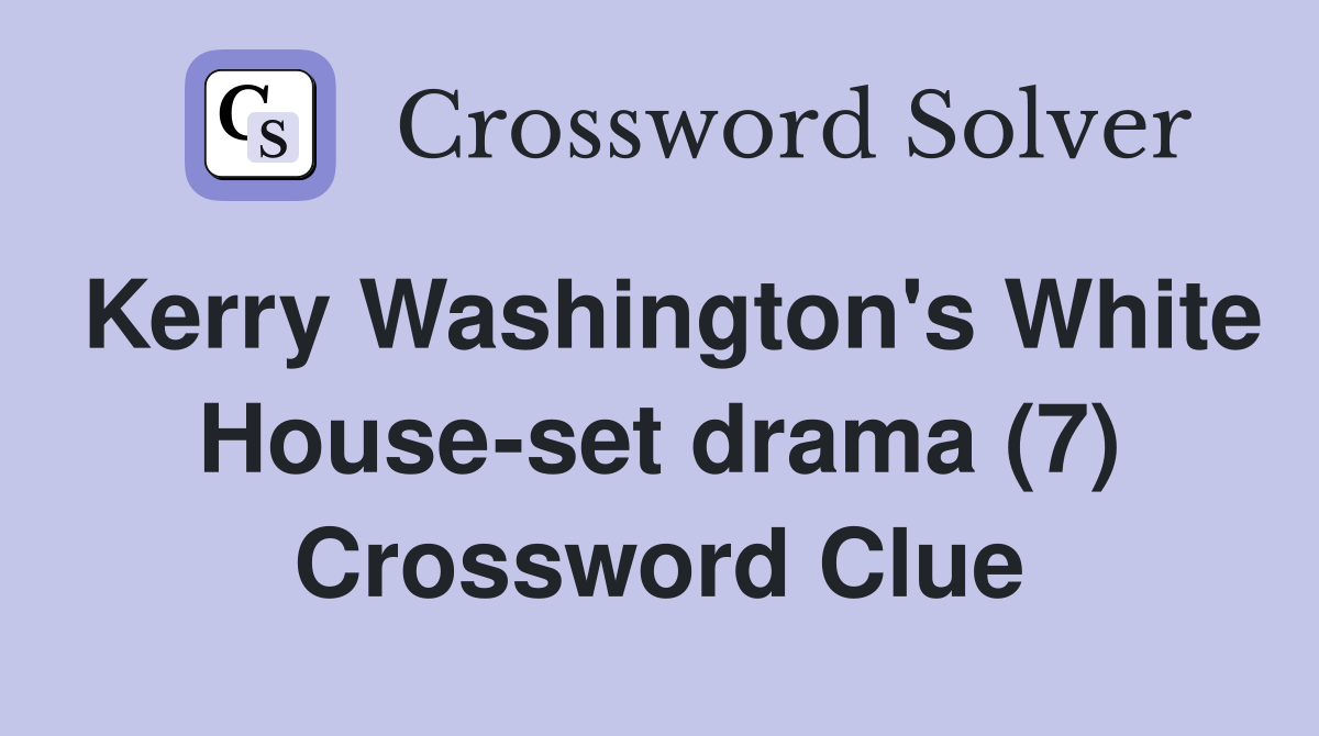 Kerry Washington's White House-set drama (7) Crossword Clue