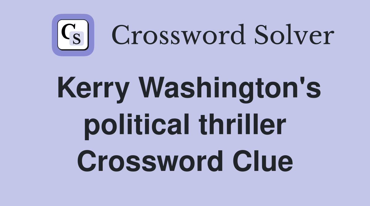 Kerry Washington's political thriller Crossword Clue