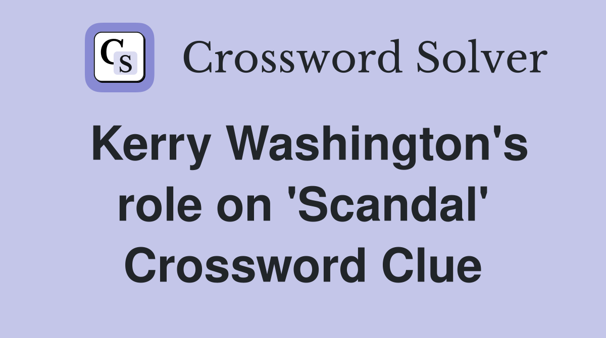Kerry Washington's role on 'Scandal' Crossword Clue